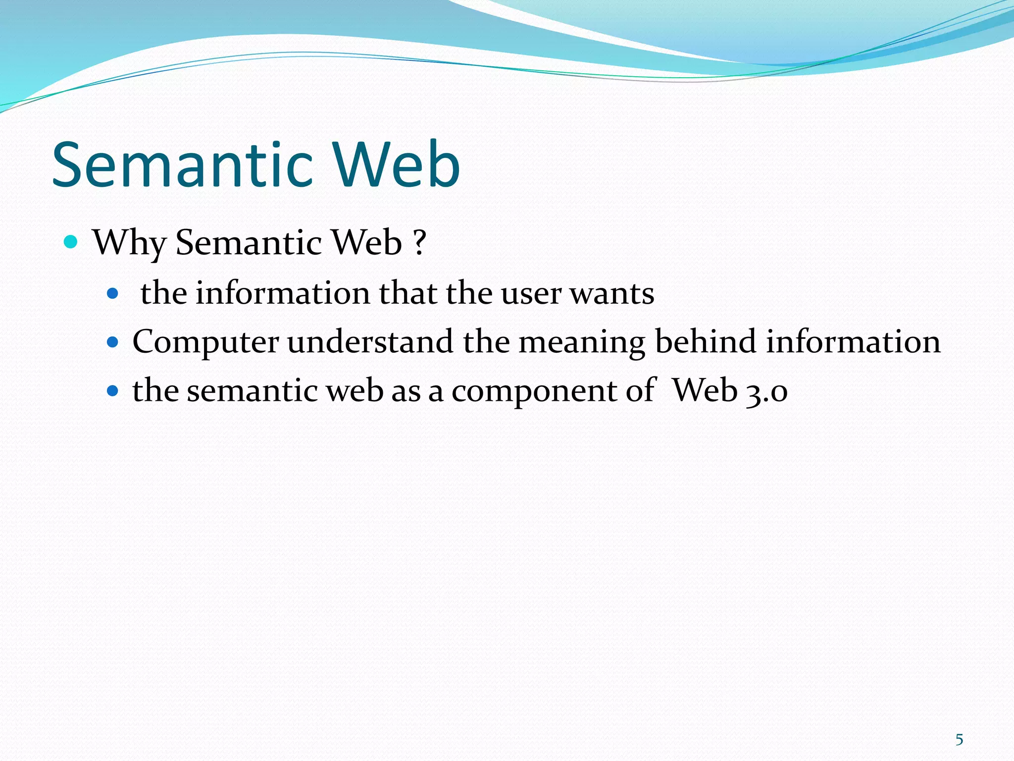 Semantic Web
 Why Semantic Web ?
 the information that the user wants
 Computer understand the meaning behind information
 the semantic web as a component of Web 3.0
5
 