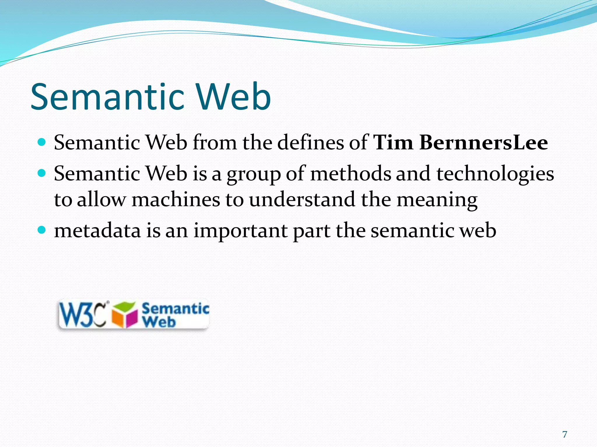 Semantic Web
 Semantic Web from the defines of Tim BernnersLee
 Semantic Web is a group of methods and technologies
to allow machines to understand the meaning
 metadata is an important part the semantic web
7
 