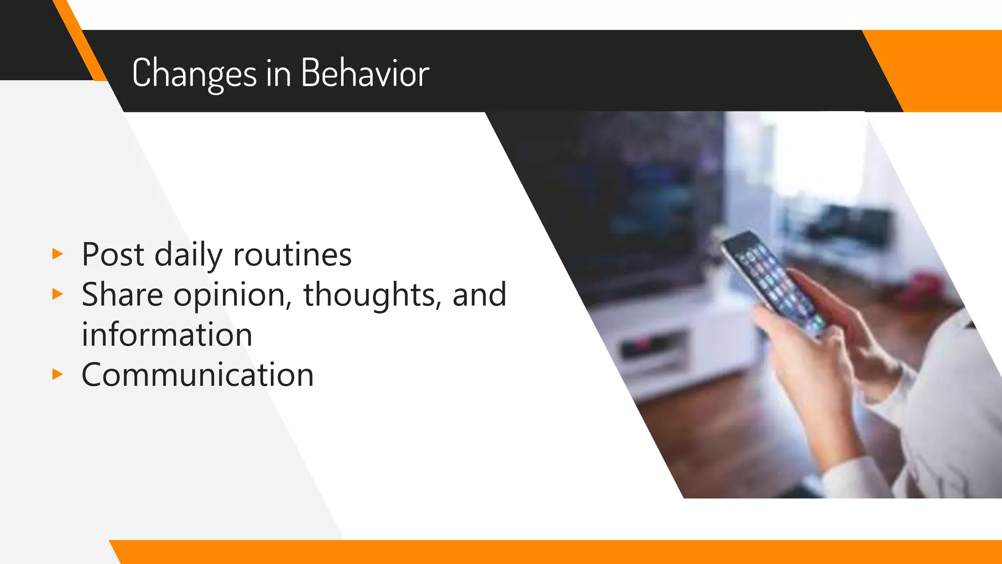 Changes in Behavior
▸ Post daily routines
▸ Share opinion, thoughts, and
information
▸ Communication
 