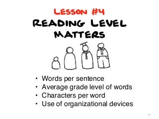 Lesson #4

Reading Level
Matters

•
•
•
•

Words per sentence
Average grade level of words
Characters per word
Use of organizational devices
27

 