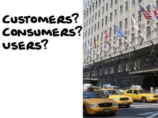 Customers?
Consumers?
Users?

 