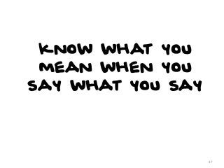 Know what you
mean when you
say what you say

47

 