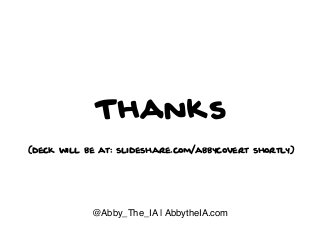 Thanks
(deck will be at: slideshare.com/abbycovert shortly)

@Abby_The_IA | AbbytheIA.com

 