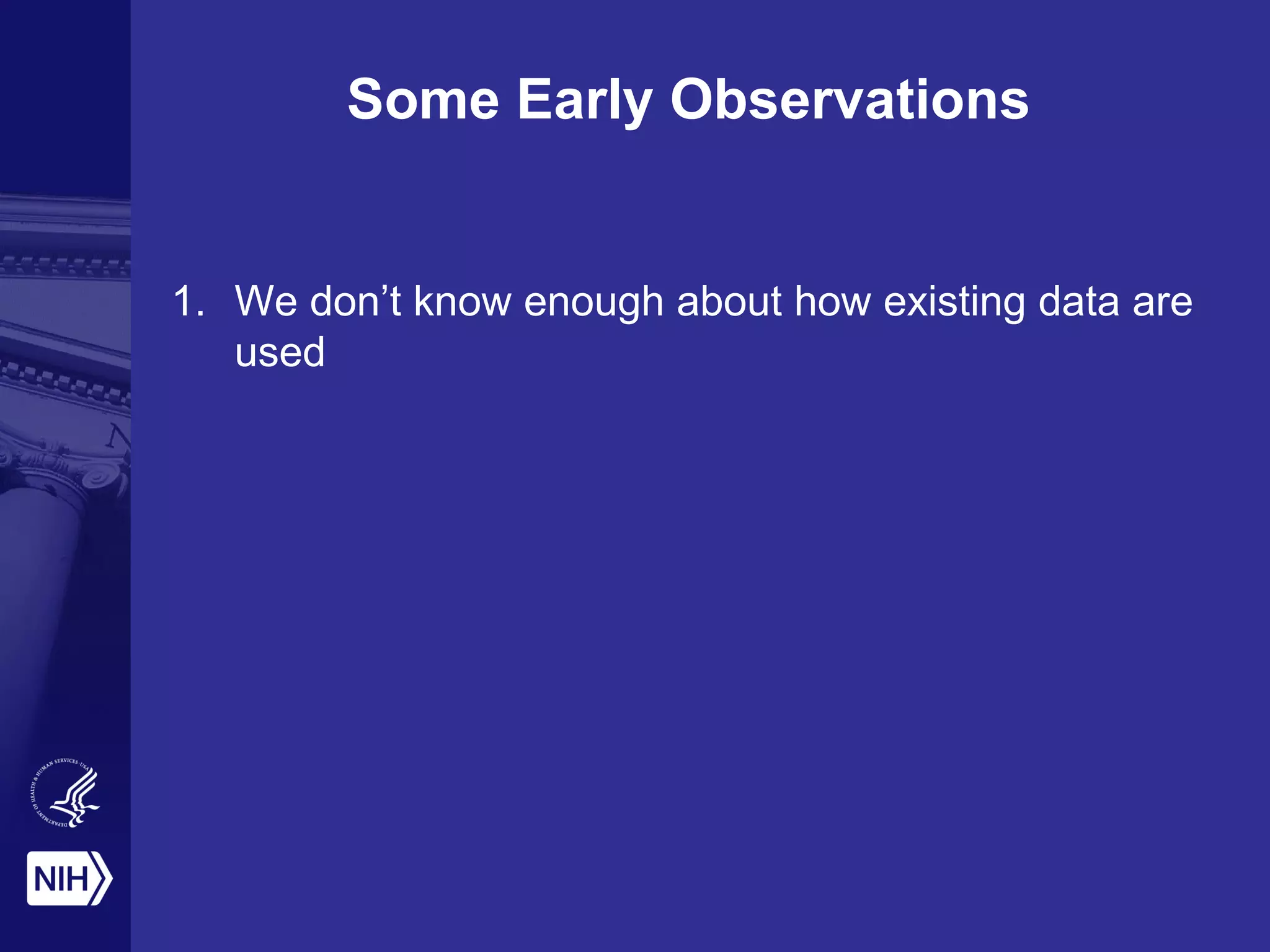 Some Early Observations
1. We don’t know enough about how existing data are
used
 