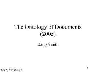 http://ontologist.com
1
The Ontology of Documents
(2005)
Barry Smith
 