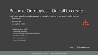 Bespoke Ontologies – On call to create
I will make a preliminary knowledge organization system or semantic model for you
◦...