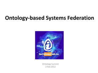 Ontology-based Systems Federation




             Ontology Summit
               2-feb-2012
 