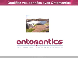Qualifiez vos données avec Ontomantics




           Copyright © 2006-2008 Ontomantics S.A.S. All rights reserved.




Slide 1
 