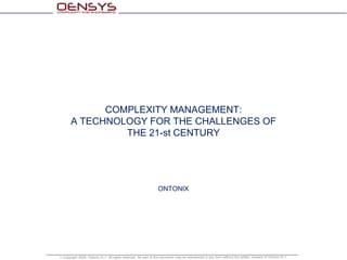 COMPLEXITY MANAGEMENT:A TECHNOLOGY FOR THE CHALLENGES OF THE 21-st CENTURY ONTONIX 