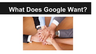 What Does Google Want?
 