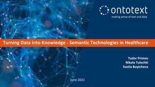making sense of text and data
Turning Data into Knowledge - Semantic Technologies in Healthcare
Todor Primov
Nikola Tulechki
Svetla Boytcheva
June 2021
 