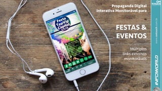www.ontouch.com.br
Propaganda Digital
Interativa Monitorável para
FESTAS &
EVENTOS
Múltiplos
links externos
monitoráveis
 