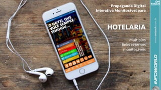www.ontouch.com.br
Propaganda Digital
Interativa Monitorável para
HOTELARIA
Múltiplos
links externos
monitoráveis
 