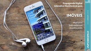 www.ontouch.com.br
Propaganda Digital
Interativa Monitorável para
IMÓVEIS
Múltiplos
links externos
monitoráveis
 