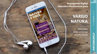 www.ontouch.com.br
Propaganda Digital
Interativa Monitorável para
VAREJO
NATURA
Múltiplos
links externos
monitoráveis
 