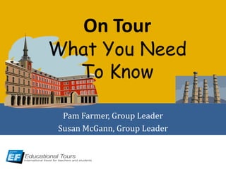 On Tour
What You Need
To Know
Pam Farmer, Group Leader
Susan McGann, Group Leader
 