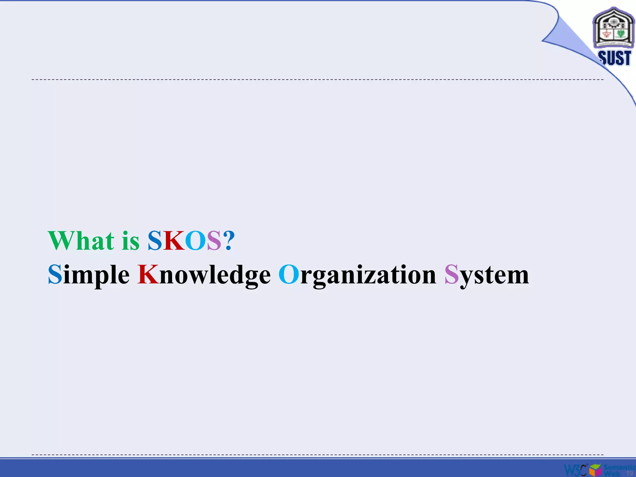 19
What is SKOS?
Simple Knowledge Organization System
 