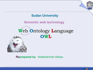 1
Web Ontology Language
OWL
Semantic web technology
Reprepared by: Abdelrahman Abbas
Sudan University
 