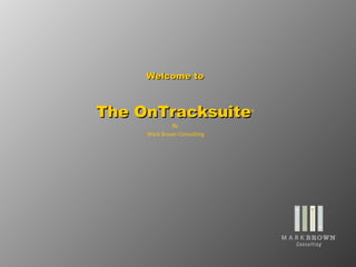 Welcome to The OnTracksuite © By Mark Brown Consulting 