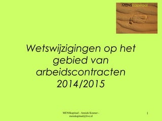 MENSkapitaal - Anniek Kramer -
menskapitaal@live.nl
1
Wetswijzigingen op het
gebied van
arbeidscontracten
2014/2015
 