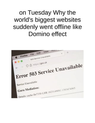 on Tuesday Why the
world's biggest websites
suddenly went offline like
Domino effect
 