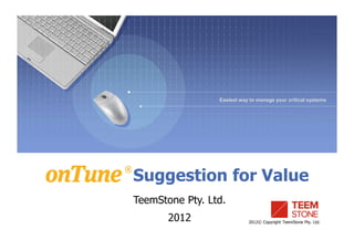 2012© Copyright TeemStone Pty. Ltd.
Easiest way to manage your critical systems
TeemStone Pty. Ltd.
2012
Suggestion for Value
 