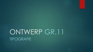 ONTWERP GR.11
TIPOGRAFIE
 