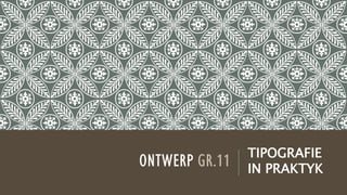 ONTWERP GR.11 TIPOGRAFIE
IN PRAKTYK
 