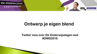 Ontwerp je eigen blend
Twitter mee over Dé Onderwijsdagen met
#OWD2016
 