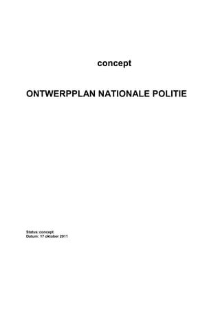concept
ONTWERPPLAN NATIONALE POLITIE
Status:concept
Datum: 17 oktober 2011
 
