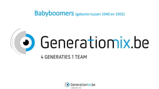 Babyboomers (geboren tussen 1940 en 1955)
 