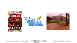 Pragmatische Generatie (°1971-1985) Invloeden tijdens de tienerjaren
 