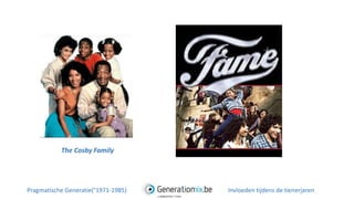 The Cosby Family
Pragmatische Generatie(°1971-1985) Invloeden tijdens de tienerjaren
 