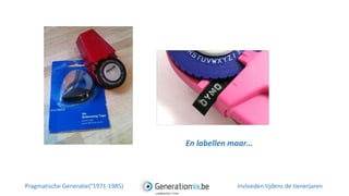 En labellen maar…
Pragmatische Generatie(°1971-1985) Invloeden tijdens de tienerjaren
 