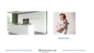 Nieuwe man…
Pragmatische Generatie(°1971-1985) Invloeden tijdens de tienerjaren
 