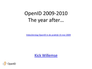 OpenID 2009-2010
 The year after…

VideoVerslag OpenID in de praktijk 15 mei 2009




        Kick Willemse
 