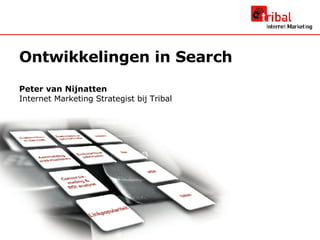 Ontwikkelingen in Search Peter van Nijnatten Internet Marketing Strategist bij Tribal 