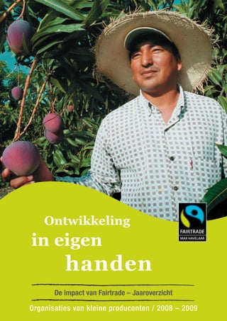Ontwikkeling
in eigen
          handen
       De impact van Fairtrade – Jaaroverzicht

Organisaties van kleine producenten / 2008 – 2009
 