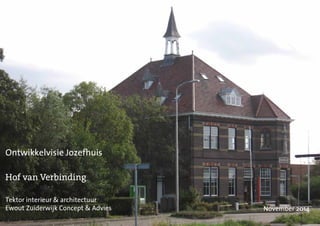 Ontwikkelvisie Jozefhuis 
Hof van Verbinding 
Tektor interieur & architectuur 
Ewout Zuiderwijk Concept & Advies November 2014 
 