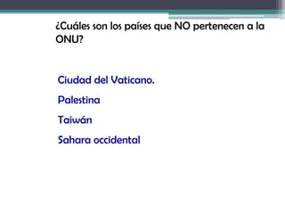 Estados MiembrosHasta la fecha se encuentran en la organización de las naciones unidas (ONU) 192 países .