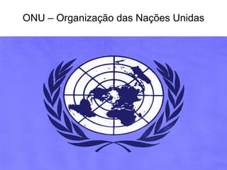 ONU – Organização das Nações Unidas 