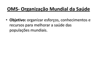 UNESCO – ORGANIZAÇÃO PARA CIÊNCIA, CULTURA E EDUCAÇÃOObjetivo: propagar o conhecimento, preservação da cultura e qualificação da comunicação entre os povos.Áreas de atuação: educação, cultura e ciência.