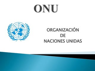 ONU ORGANIZACIÓN  DE  NACIONES UNIDAS 