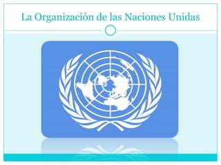 La Organización de las Naciones Unidas
 
