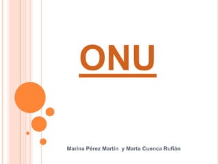 ONU

Marina Pérez Martín y Marta Cuenca Rufián
 