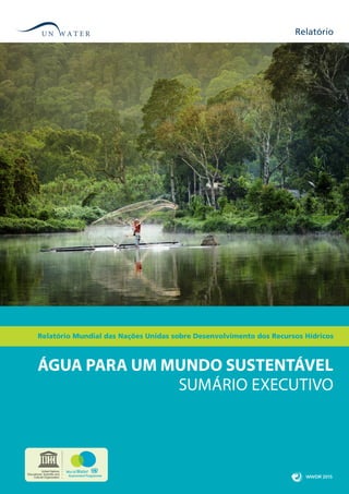 SUMÁRIO EXECUTIVO
Relatório
ÁGUA PARA UM MUNDO SUSTENTÁVEL
Relatório Mundial das Nações Unidas sobre Desenvolvimento dos Recursos Hídricos
 
