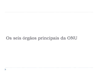 Os seis órgãos principais da ONU
 