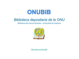 Biblioteca depositaria de la ONU
  Biblioteca de Ciencia Sociales - Universitat de Valencia




                   http://www.uv.es/onubib
 