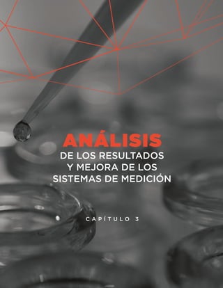 DE LOS RESULTADOS
Y MEJORA DE LOS
SISTEMAS DE MEDICIÓN
ANÁLISIS
C A P Í T U L O 3
 