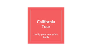 California
Tour
Led by your tour guide:
Emily
 
